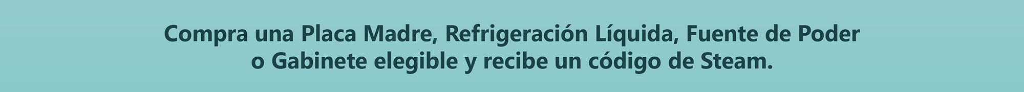Compra una Placa Madre, Refrigeración Líquida, Fuente de Poder o Gabinete elegible y recibe un código de Steam.