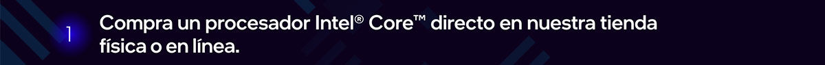 1. Compra un procesador Intel® Core™ directo en nuestra tienda física o en línea.