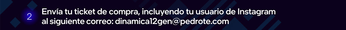 Envía tu ticket de compra, incluyendo tu usuario de Instagram al siguiente correo: dinamica12gen@pedrote.com