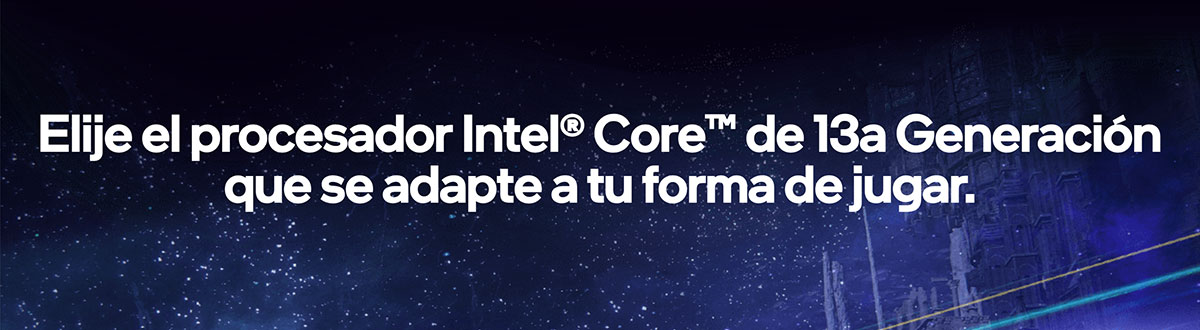 Elije el procesador Intel® Core™ de 13a Generación que se adapte a tu forma de jugar.